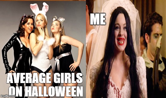 Average girls vs Me. | AVERAGE GIRLS ON HALLOWEEN ME | image tagged in mean girls,halloween,girls be like,costume,halloween is coming,funny memes | made w/ Imgflip meme maker