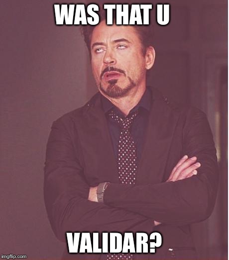 Face You Make Robert Downey Jr Meme | WAS THAT U VALIDAR? | image tagged in memes,face you make robert downey jr | made w/ Imgflip meme maker
