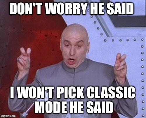 Dr Evil Laser | DON'T WORRY HE SAID I WON'T PICK CLASSIC MODE HE SAID | image tagged in memes,dr evil laser | made w/ Imgflip meme maker