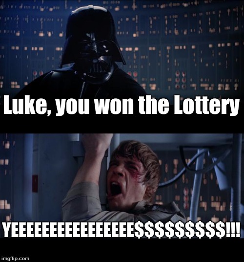 I WANT THE MONEY$$$$!!! | Luke, you won the Lottery YEEEEEEEEEEEEEEEE$$$$$$$$$!!! | image tagged in memes,star wars no | made w/ Imgflip meme maker