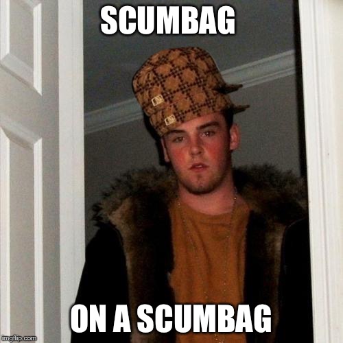 Scumbag Steve | SCUMBAG ON A SCUMBAG | image tagged in memes,scumbag steve,scumbag | made w/ Imgflip meme maker