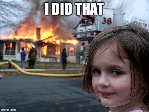 Disaster Girl | I DID THAT | image tagged in memes,disaster girl | made w/ Imgflip meme maker