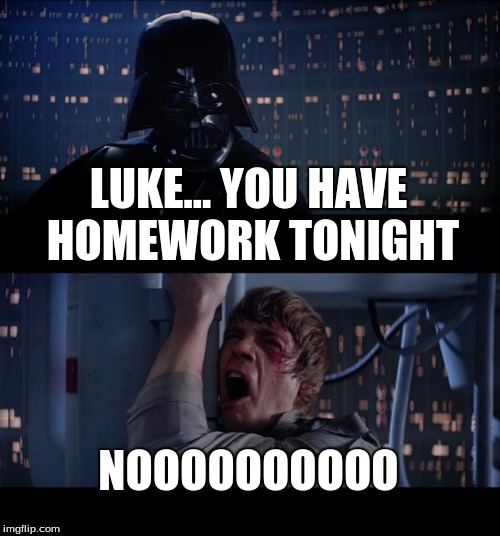 Star Wars No | LUKE... YOU HAVE HOMEWORK TONIGHT NOOOOOOOOOO | image tagged in memes,star wars no | made w/ Imgflip meme maker