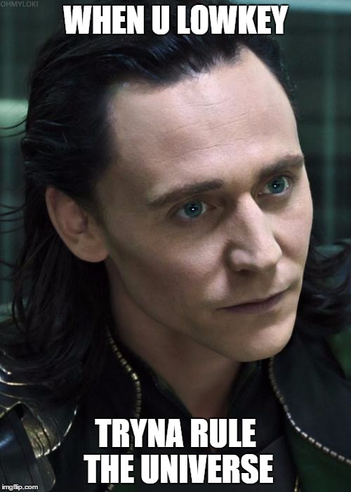 Nice Guy Loki Meme | WHEN U LOWKEY TRYNA RULE THE UNIVERSE | image tagged in memes,nice guy loki | made w/ Imgflip meme maker