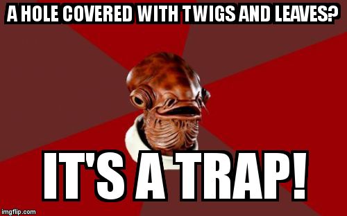 Admiral Ackbar Relationship Expert | A HOLE COVERED WITH TWIGS AND LEAVES? IT'S A TRAP! | image tagged in memes,admiral ackbar relationship expert | made w/ Imgflip meme maker