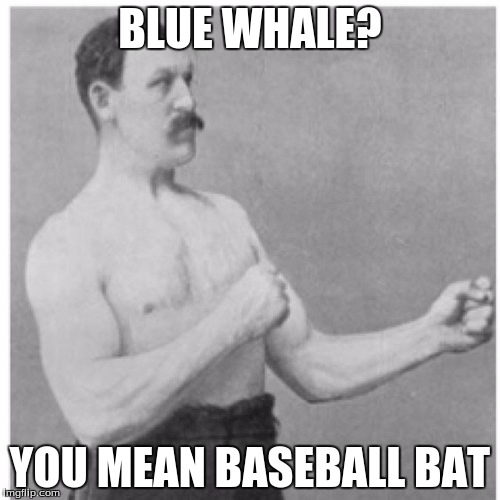 Overly Manly Man | BLUE WHALE? YOU MEAN BASEBALL BAT | image tagged in memes,overly manly man | made w/ Imgflip meme maker