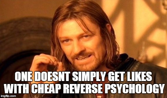 One Does Not Simply Meme | ONE DOESNT SIMPLY GET LIKES WITH CHEAP REVERSE PSYCHOLOGY | image tagged in memes,one does not simply | made w/ Imgflip meme maker