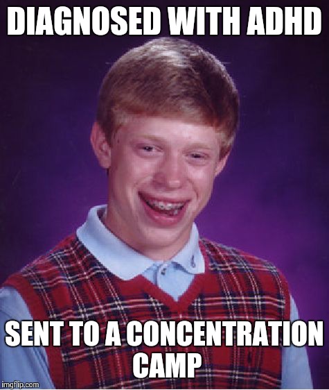 Bad Luck Brian | DIAGNOSED WITH ADHD SENT TO A CONCENTRATION CAMP | image tagged in memes,bad luck brian | made w/ Imgflip meme maker