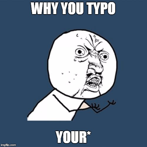 Y U No Meme | WHY YOU TYPO YOUR* | image tagged in memes,y u no | made w/ Imgflip meme maker