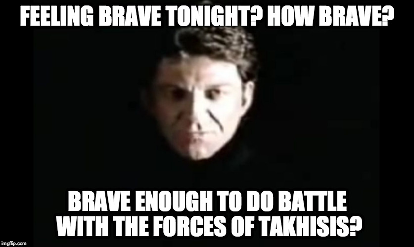 Brave enough to do battle with the forces of Takhisis? | FEELING BRAVE TONIGHT? HOW BRAVE? BRAVE ENOUGH TO DO BATTLE WITH THE FORCES OF TAKHISIS? | image tagged in the dragon master,dragonstrike,dragonlance,takhisis | made w/ Imgflip meme maker