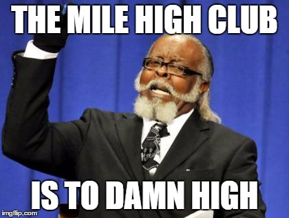 Too Damn High Meme | THE MILE HIGH CLUB IS TO DAMN HIGH | image tagged in memes,too damn high | made w/ Imgflip meme maker