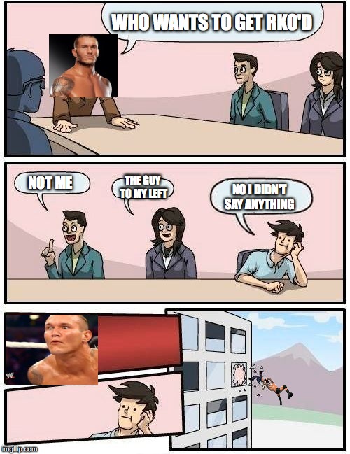 Boardroom Meeting with Randy Orton | WHO WANTS TO GET RKO'D NOT ME THE GUY TO MY LEFT NO I DIDN'T SAY ANYTHING | image tagged in memes,boardroom meeting suggestion,rko | made w/ Imgflip meme maker