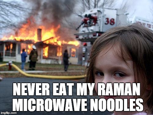 Disaster Girl | NEVER EAT MY RAMAN MICROWAVE NOODLES | image tagged in memes,disaster girl | made w/ Imgflip meme maker