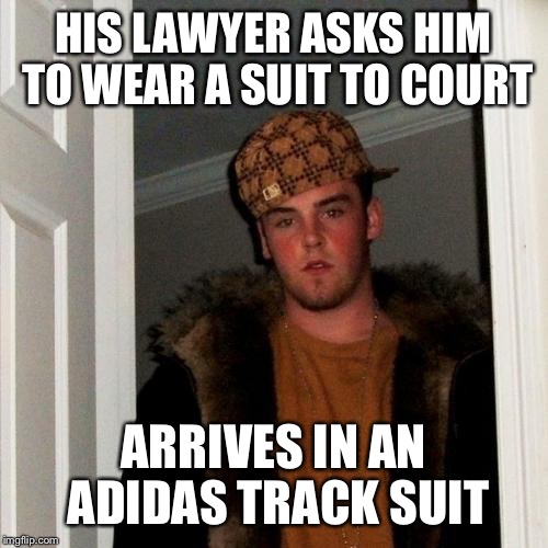 Scumbag Steve | HIS LAWYER ASKS HIM TO WEAR A SUIT TO COURT ARRIVES IN AN ADIDAS TRACK SUIT | image tagged in memes,scumbag steve | made w/ Imgflip meme maker