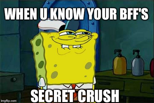 Don't You Squidward | WHEN U KNOW YOUR BFF'S SECRET CRUSH | image tagged in memes,dont you squidward | made w/ Imgflip meme maker