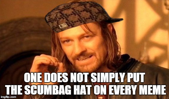 One Does Not Simply | ONE DOES NOT SIMPLY PUT THE SCUMBAG HAT ON EVERY MEME | image tagged in memes,one does not simply,scumbag | made w/ Imgflip meme maker