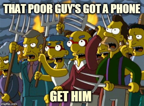 Simpsons Mob | THAT POOR GUY'S GOT A PHONE GET HIM | image tagged in simpsons mob | made w/ Imgflip meme maker