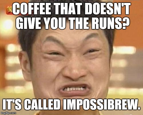 Impossibru Guy Original Meme | COFFEE THAT DOESN'T GIVE YOU THE RUNS? IT'S CALLED IMPOSSIBREW. | image tagged in memes,impossibru guy original | made w/ Imgflip meme maker