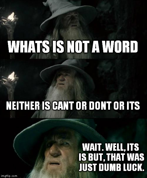 What are all those red squiggly lines? | WHATS IS NOT A WORD NEITHER IS CANT OR DONT OR ITS WAIT. WELL, ITS IS BUT, THAT WAS JUST DUMB LUCK. | image tagged in memes,confused gandalf | made w/ Imgflip meme maker