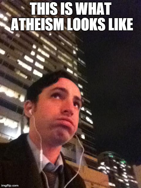 THIS IS WHAT ATHEISM LOOKS LIKE | made w/ Imgflip meme maker