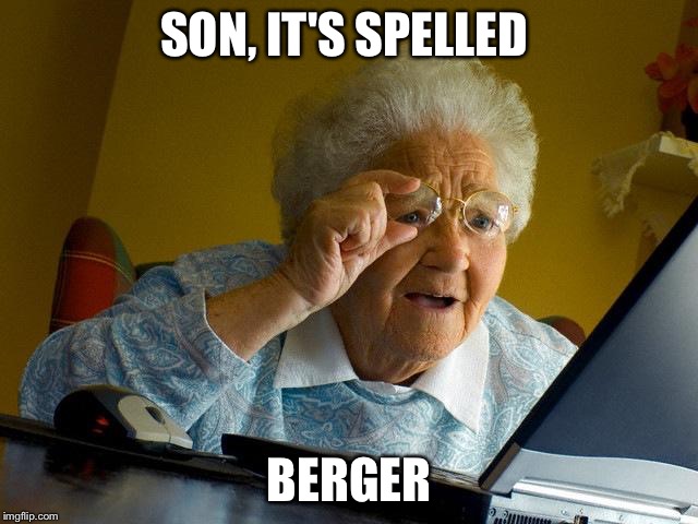 Grandma Finds The Internet Meme | SON, IT'S SPELLED BERGER | image tagged in memes,grandma finds the internet | made w/ Imgflip meme maker