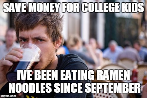 Lazy College Senior | SAVE MONEY FOR COLLEGE KIDS IVE BEEN EATING RAMEN NOODLES SINCE SEPTEMBER | image tagged in memes,lazy college senior | made w/ Imgflip meme maker