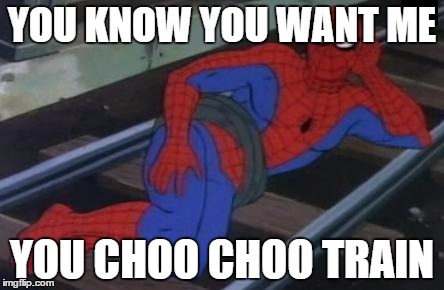 Sexy Railroad Spiderman Meme | YOU KNOW YOU WANT ME YOU CHOO CHOO TRAIN | image tagged in memes,sexy railroad spiderman,spiderman | made w/ Imgflip meme maker