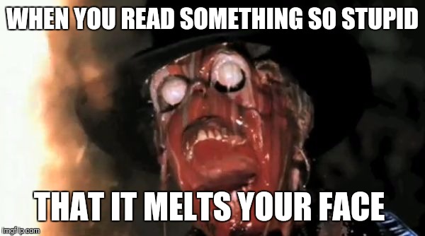 So stupid it melts your face | WHEN YOU READ SOMETHING SO STUPID THAT IT MELTS YOUR FACE | image tagged in melting,stupid people,comments | made w/ Imgflip meme maker