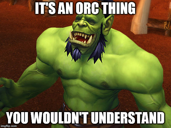 IT'S AN ORC THING YOU WOULDN'T UNDERSTAND | made w/ Imgflip meme maker