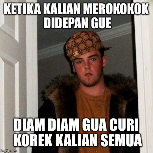 Scumbag Steve Meme | KETIKA KALIAN MEROKOKOK DIDEPAN GUE DIAM DIAM GUA CURI KOREK KALIAN SEMUA | image tagged in memes,scumbag steve | made w/ Imgflip meme maker
