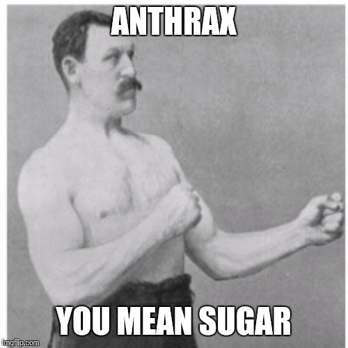 Overly Manly Man | ANTHRAX YOU MEAN SUGAR | image tagged in memes,overly manly man | made w/ Imgflip meme maker