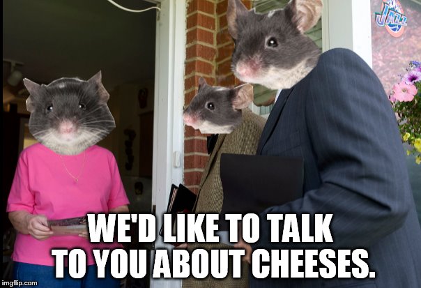 Church Mice | WE'D LIKE TO TALK TO YOU ABOUT CHEESES. | image tagged in memes,jehovas witness | made w/ Imgflip meme maker