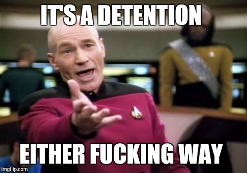 Picard Wtf Meme | IT'S A DETENTION EITHER F**KING WAY | image tagged in memes,picard wtf | made w/ Imgflip meme maker