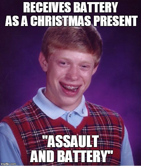 Bad Luck Brian Meme | RECEIVES BATTERY AS A CHRISTMAS PRESENT "ASSAULT AND BATTERY" | image tagged in memes,bad luck brian | made w/ Imgflip meme maker