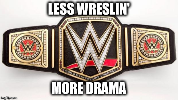 wwetitle | LESS WRESLIN' MORE DRAMA | image tagged in wwetitle | made w/ Imgflip meme maker