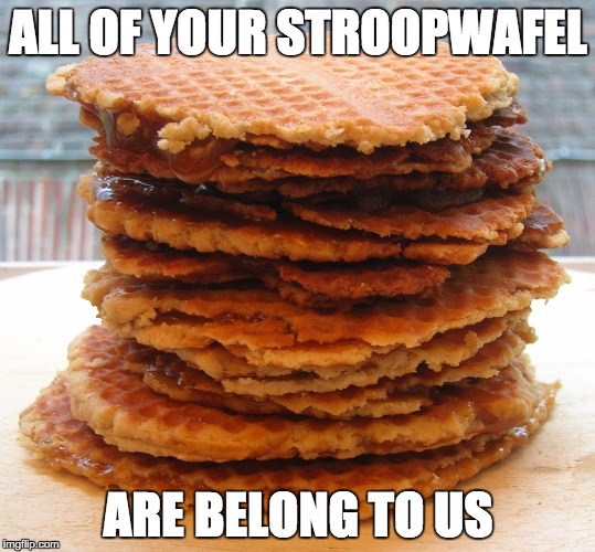 All of Your Stroopwafel | ALL OF YOUR STROOPWAFEL ARE BELONG TO US | image tagged in all of your stroopwafel | made w/ Imgflip meme maker