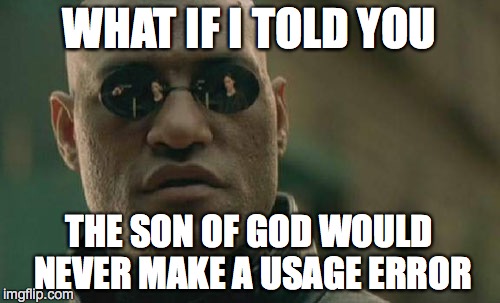 Matrix Morpheus Meme | WHAT IF I TOLD YOU THE SON OF GOD WOULD NEVER MAKE A USAGE ERROR | image tagged in memes,matrix morpheus | made w/ Imgflip meme maker