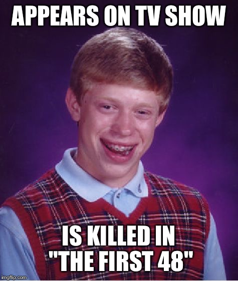 Bad Luck Brian | APPEARS ON TV SHOW IS KILLED IN "THE FIRST 48" | image tagged in memes,bad luck brian | made w/ Imgflip meme maker
