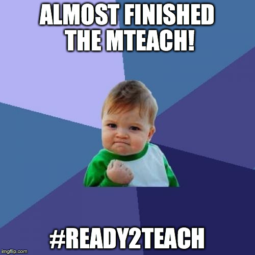 Success Kid Meme | ALMOST FINISHED THE MTEACH! #READY2TEACH | image tagged in memes,success kid | made w/ Imgflip meme maker