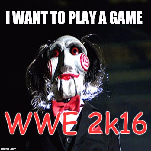 wwe2k 16 | WWE 2k16 | image tagged in saw,horror,jigsaw,wrestling | made w/ Imgflip meme maker