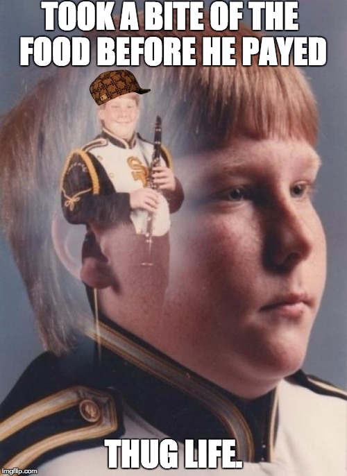 PTSD Clarinet Boy | TOOK A BITE OF THE FOOD BEFORE HE PAYED THUG LIFE. | image tagged in memes,ptsd clarinet boy,scumbag | made w/ Imgflip meme maker