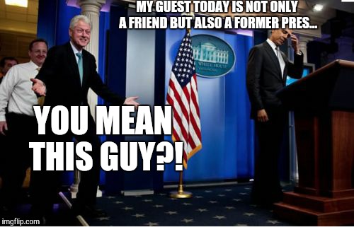 Bubba And Barack | MY GUEST TODAY IS NOT ONLY A FRIEND BUT ALSO A FORMER PRES... YOU MEAN THIS GUY?! | image tagged in memes,bubba and barack | made w/ Imgflip meme maker