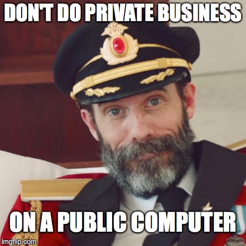 Captain Obvious | DON'T DO PRIVATE BUSINESS ON A PUBLIC COMPUTER | image tagged in captain obvious | made w/ Imgflip meme maker