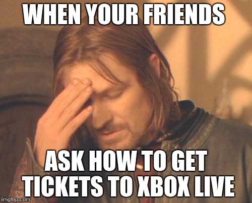 Frustrated Boromir Meme | WHEN YOUR FRIENDS ASK HOW TO GET TICKETS TO XBOX LIVE | image tagged in memes,frustrated boromir | made w/ Imgflip meme maker