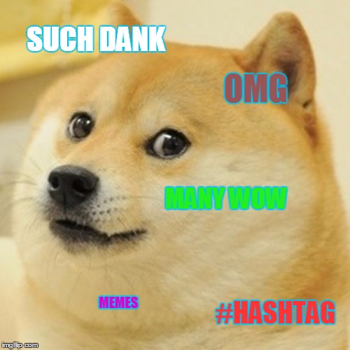 Doge | SUCH DANK OMG MANY WOW MEMES #HASHTAG | image tagged in memes,doge | made w/ Imgflip meme maker