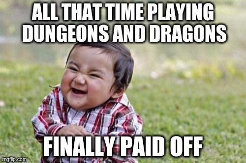 Evil Toddler Meme | ALL THAT TIME PLAYING DUNGEONS AND DRAGONS FINALLY PAID OFF | image tagged in memes,evil toddler | made w/ Imgflip meme maker