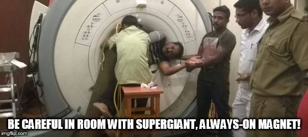 MRI Safety | BE CAREFUL IN ROOM WITH SUPERGIANT, ALWAYS-ON MAGNET! | image tagged in accident | made w/ Imgflip meme maker