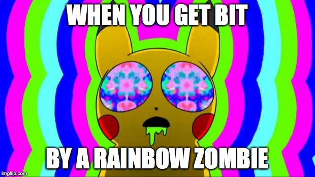 pikachu on acid - rainbow | WHEN YOU GET BIT BY A RAINBOW ZOMBIE | image tagged in pikachu on acid - rainbow | made w/ Imgflip meme maker