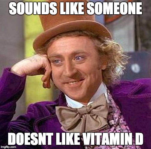 Creepy Condescending Wonka Meme | SOUNDS LIKE SOMEONE DOESNT LIKE VITAMIN D | image tagged in memes,creepy condescending wonka | made w/ Imgflip meme maker