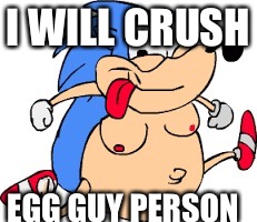 I WILL CRUSH EGG GUY PERSON | image tagged in fat sonic | made w/ Imgflip meme maker